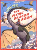 The Flying Dragon Room - Audrey Wood, Mark Teague