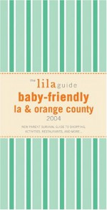 The Lilaguide: Baby-Friendly Los Angeles & Orange County, 2004: The Word-Of-Mouth Survival Guide for New Parents - Oli Mittermaier