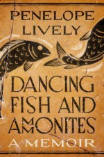 Dancing Fish and Ammonites: A Memoir - Penelope Lively