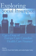 Exploring Social Insurance: Can a Dose of Europe Cure Canadian Health Care Finance? - Colleen M. Flood, Mark Stabile, Carolyn Hughes Tuohy, Carolyn Tuohy