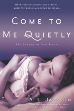 Come to Me Quietly - A.L. Jackson