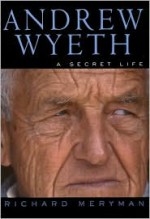 Andrew Wyeth: A Secret Life - Richard Meryman