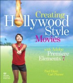 Creating Hollywood-Style Movies with Adobe Premiere Elements 7 - Carl Plumer, Paul Ekert