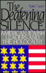 The Deafening Silence/American Jewish Leaders and the Holocaust - Rafael Medoff