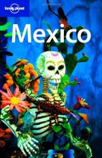 Lonely Planet Mexico, 11th Edition - John Noble, Kate Armstrong, Greg Benchwick, Tim Bewer, Beth Kohn, Tom Masters, Michael Read, Daniel Schechter, Adam Skolnick, Ellee Thalheimer