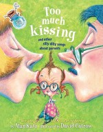 Too Much Kissing!: And Other Silly Dilly Songs About Parents - Alan Katz, David Catrow