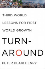 Turnaround: Third World Lessons for First World Growth - Peter Blair Henry