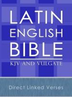 The Latin and English Parallel Bible (Vulgate and KJV) - King James, Latus ePublishing, St. Jerome