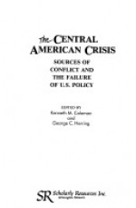 The Central American Crisis: Sources of Conflict and the Failure of U.S. Policy - Kenneth M. Coleman, George C. Herring