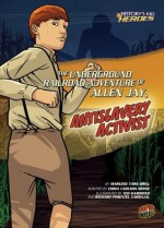 The Underground Railroad Adventure of Allen Jay, Antislavery Activist (History's Kid Heroes) - Marlene Targ Brill, Ted Hammond, Richard Pimentel Carbajal