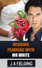 Wedding Planning With Mr White (BWWM Interracial Romance) - J.A. Fielding