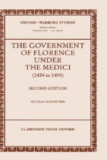 The Government of Florence Under the Medici (1434-1494) - Nicolai Rubinstein