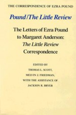 Pound/The Little Review: The Letters Of Ezra Pound To Margaret Anderson: The Little Review Correspondence - Ezra Pound, Thomas L. Scott