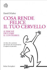 Cosa rende felice il tuo cervello: (e perché devi fare il contrario) (Bollati Boringhieri Saggi) (Italian Edition) - David DiSalvo, Sabrina Placidi