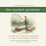 The Market Gardener: A Successful Grower's Handbook for Small-Scale Organic Farming - Jean-Martin Fortier, Marie Bilodeau, Severine Von Tscharner Fleming the Greenhorns