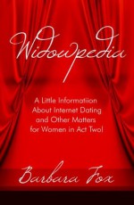 Widowpedia: A Little Information About Internet Dating and Other Matters for Women in Act Two! - Barbara Fox