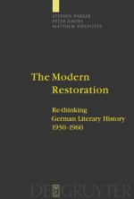 The Modern Restoration: Re Thinking German Literary History 1930 1960 - Stephen R. Parker, Peter Davies, Matthew Philpotts