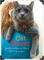 Cat Women: Female Writers on Their Feline Friends - Megan McMorris