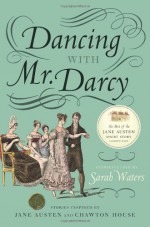 Dancing with Mr. Darcy: Stories Inspired by Jane Austen and Chawton House - Sarah Waters, Elizabeth Hopkinson