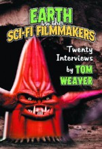 Earth Vs. the Sci-Fi Filmmakers: 20 Interviews - Tom Weaver