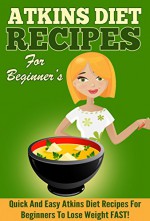 Atkins: 50 Quick and Easy Atkins Diet Recipes for Beginners to Lose Weight FAST! (Lose Weight, Recipes, Orginial Paleo, Improved Health) - Annie Sims