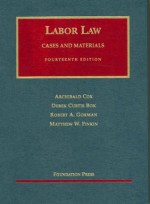 Labor Law: Cases and Materials (University Casebook) - Derek Curtis Bok, Robert A. Gorman, Matthew W. Finkin, Archibald Cox