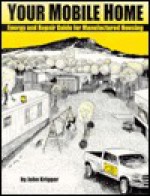 Your Mobile Home: Energy & Repair Guide for Manufactured Housing - John T. Krigger, Paul Richards, Robert Starkey, Marty Lord