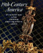 Nineteenth-Century America: Furniture and Other Decorative Arts - Berry B. Tracy, Marilynn Johnson, Marvin D. Schwartz, Suzanne Boorsch