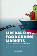 Liberalizing Foodgrains Markets: Experience, Impacts and Lessons from South Asia - A. Ganesh-Kumar, Devesh Roy, Ashok Gulati