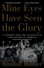 Mine Eyes Have Seen the Glory: A Journey into the Evangelical Subculture in America - Randall Balmer