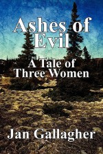 Ashes of Evil: A Tale of Three Women - Jan Gallagher