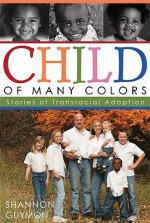 Child of Many Colors: Stories of LDS Transracial Adoption - Shannon Guymon