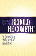 Behold, He Cometh! An Exposition of the Book of Revelation - Herman Hoeksema