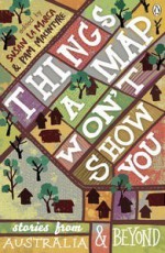 Things A Map Won't Show You: Stories from Australia & Beyond - Pam McIntyre, Susan La Marca, James Roy, Obed Raggett, Alison Lloyd, Tanveer Ahmed, Sofie Laguna, Horiguchi Daigaku, Tara June Winch, P.M. Freestone, Tim Sinclair, Jane Godwin, Jack Davis, Ursula Dubosarsky, Ruth Starke, Oliver Phommavanh, Sonya Hartnett, Pat Lowe, Jimmy P