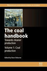 The coal handbook: Towards cleaner production: Volume 1: Coal production - David Osborne