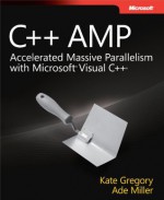 C++ AMP: Accelerated Massive Parallelism with Microsoft® Visual C++® - Kate Gregory, Ade Miller