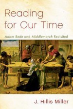 Reading for Our Time: 'Adam Bede' and 'Middlemarch' Revisited - J. Miller