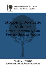 Stopping Domestic Violence: How a Community Can Prevent Spousal Abuse - Pamela J. Jenkins