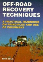 Off-Road Recovery Techniques: A Practical Handbook on Principles and Use of Equipment - Nick Cole