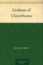 Graham of Claverhouse - Ian Maclaren, Frank T. (Frank Thayer) Merrill