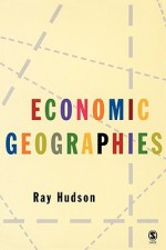 Economic Geographies: Circuits, Flows and Spaces - Ray Hudson