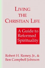 Living the Christian Life - Robert H. Ramsey, Ben Campbell Johnson