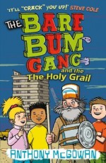 The Bare Bum Gang and the Holy Grail - Anthony McGowan