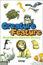 Creature Feature Devotions for Children's Ministry - Group Publishing, Paul Woods, Chip Borgstadt, Katie Garcia, Julie Lavender, Sheila Halasz, Pamela Malloy, Sarah Macy Bohrer, Katy Borgstadt, Karen Choi, Neil Dyer, Alison Imbriaco, Pamela Johnson, David Gagne