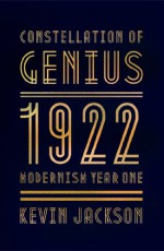 Constellation of Genius: 1922: Modernism Year One - Kevin Jackson