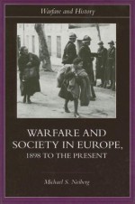 Warfare and Society in Europe: 1898 to the Present (Warfare and History) - Michael S. Neiberg