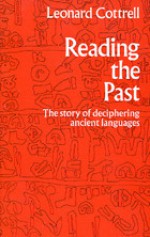 Reading The Past: The Story Of Deciphering Ancient Languages - Leonard Cottrell