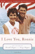 I Love You, Ronnie: The Letters of Ronald Reagan to Nancy Reagan - Nancy Reagan, Ronald Reagan