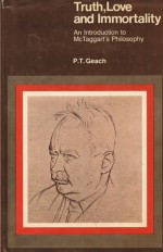 Truth, Love, and Immortality: An Introduction to McTaggart's Philosophy - Peter T. Geach