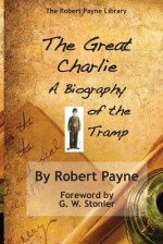 The Great Charlie, the Biography of the Tramp - Robert Payne